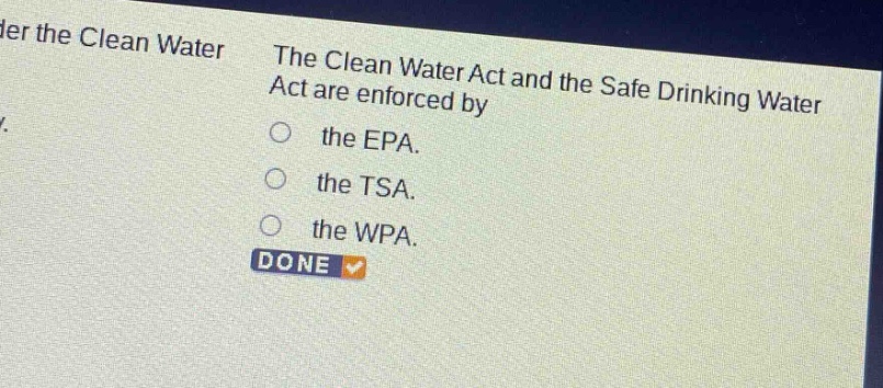 the clean water act and the safe drinking water act are enforced by the epa. the tsa. the wpa.