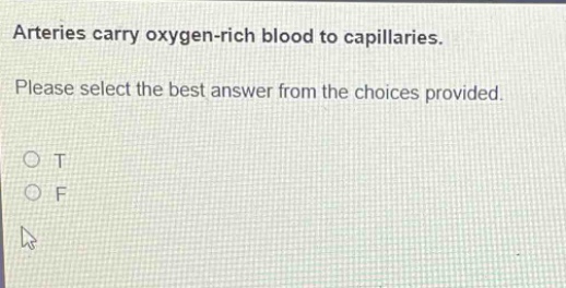 arteries carry oxygen - rich blood to capillaries. please select the best answer from the choices provided. o t o f