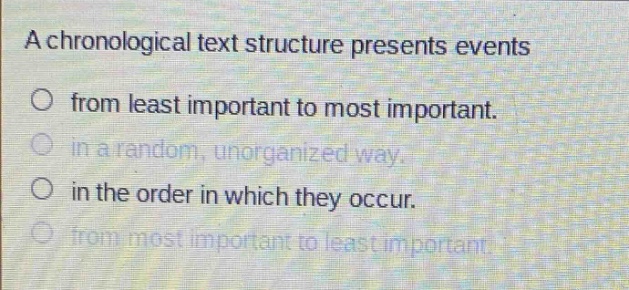 a chronological text structure presents events from least important to most important. in a random, unorganized way. in the order in which they occur. from most important to least important.