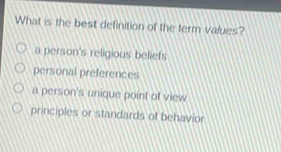 what is the best definition of the term values? a persons religious beliefs personal preferences a persons unique point of view principles or standards of behavior