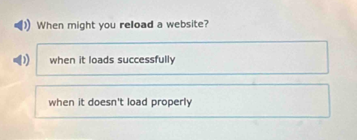 when might you reload a website? when it loads successfully when it doesnt load properly