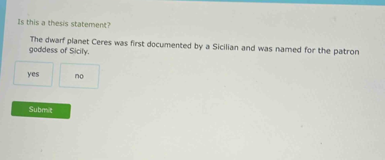 is this a thesis statement? the dwarf planet ceres was first documented by a sicilian and was named for the patron goddess of sicily. yes no