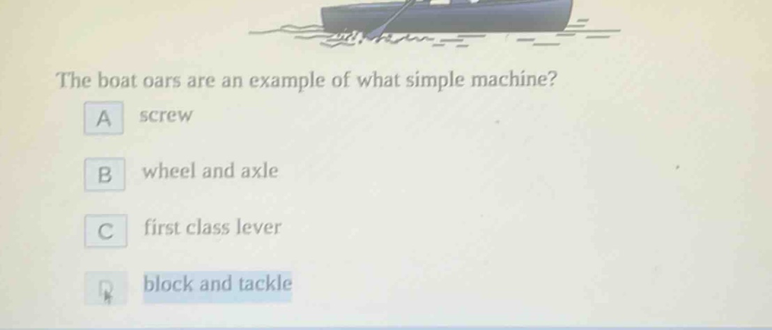 the boat oars are an example of what simple machine? a screw b wheel and axle c first class lever d block and tackle