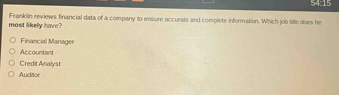 franklin reviews financial data of a company to ensure accurate and complete information. which job title does he most likely have?\nfinancial manager\naccountant\ncredit analyst\nauditor