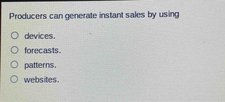 producers can generate instant sales by using devices. forecasts. patterns. websites.