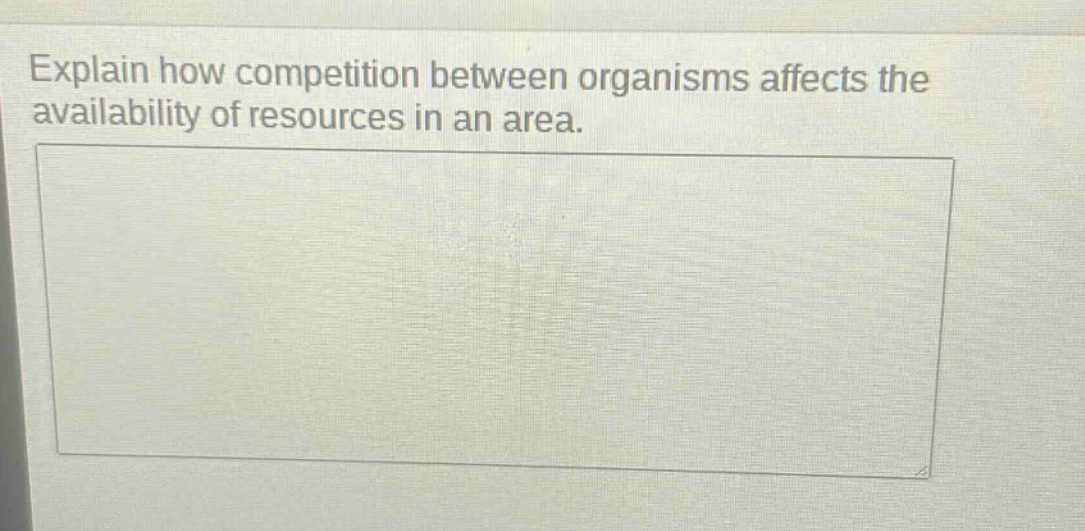 explain how competition between organisms affects the availability of resources in an area.