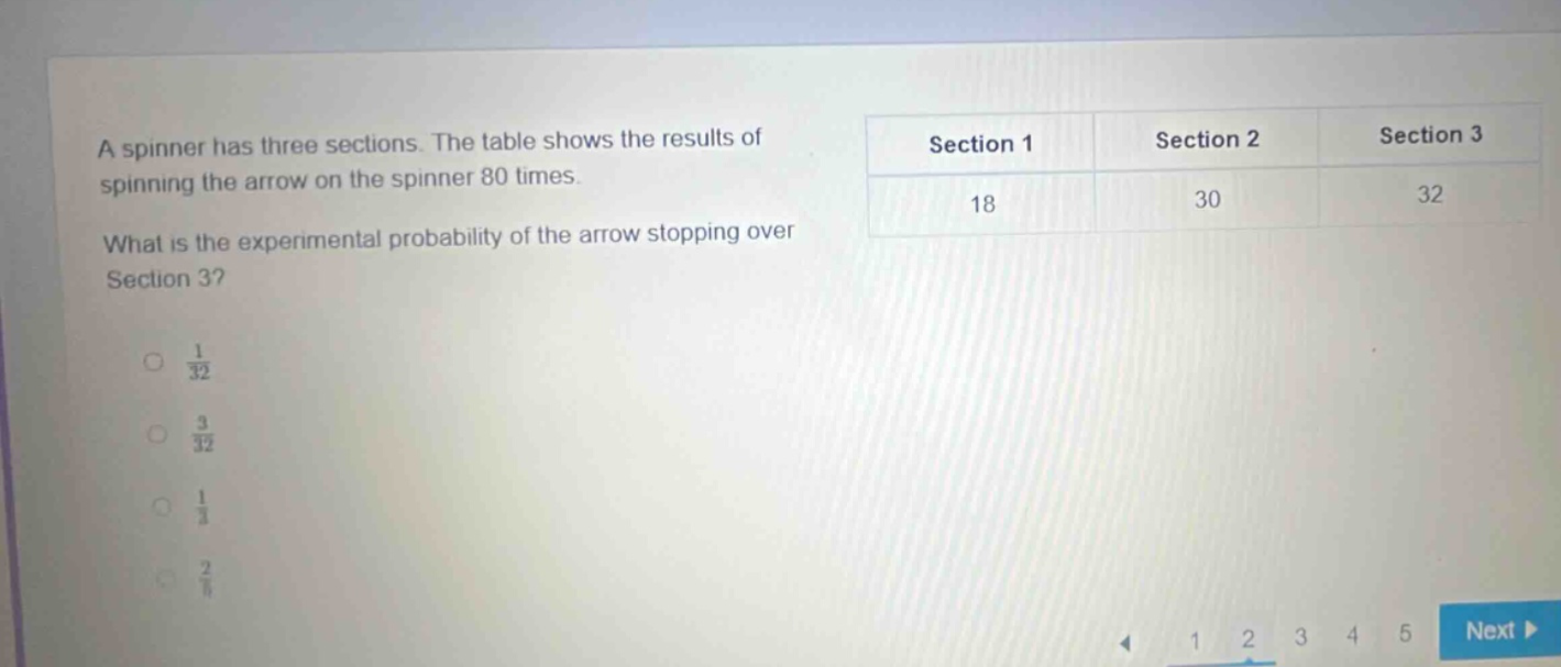 a spinner has three sections. the table shows the results of spinning the arrow on the spinner 80 times. what is the experimental probability of the arrow stopping over section 3? section 1 18 section 2 30 section 3 32