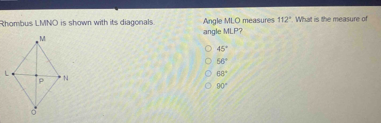 rhombus lmno is shown with its diagonals. angle mlo measures 112°. what is the measure of angle mlp? 45° 56° 68° 90°