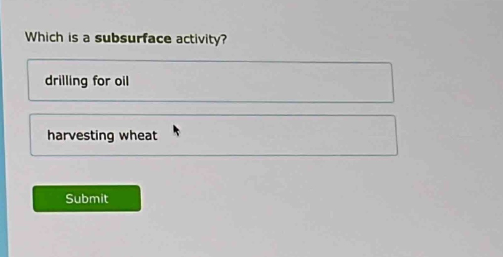 which is a subsurface activity? drilling for oil harvesting wheat