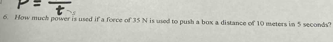 6. how much power is used if a force of 35 n is used to push a box a distance of 10 meters in 5 seconds?