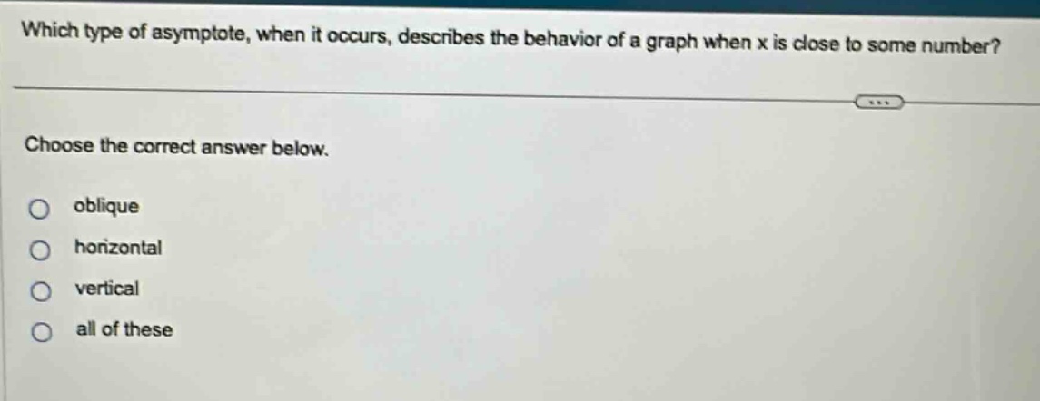 which type of asymptote, when it occurs, describes the behavior of a graph when x is close to some number? choose the correct answer below. oblique horizontal vertical all of these