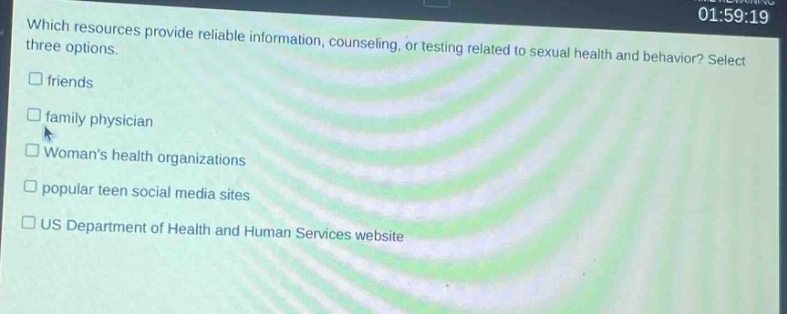 which resources provide reliable information, counseling, or testing related to sexual health and behavior? select three options. friends family physician womans health organizations popular teen social media sites us department of health and human services website