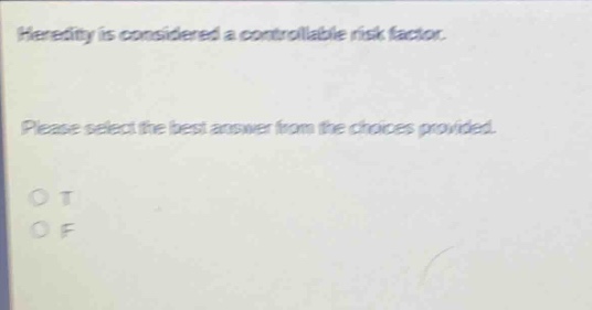heredity is considered a controllable risk factor. please select the best answer from the choices provided. o t o f