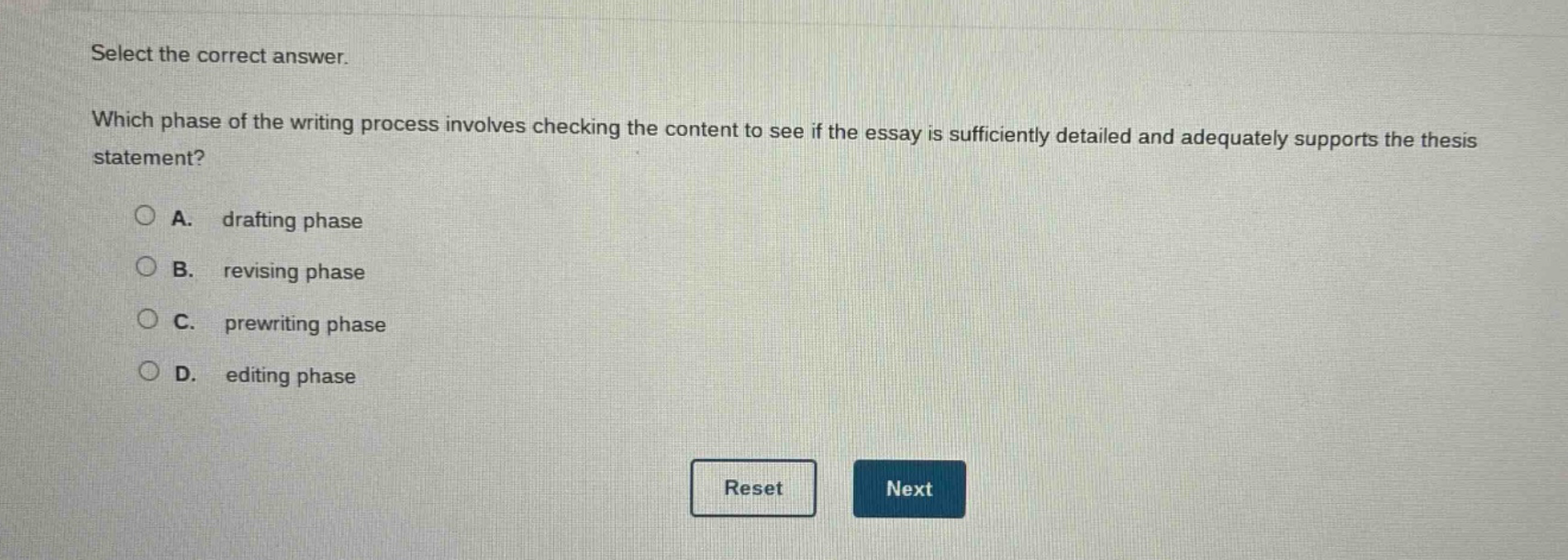 select the correct answer. which phase of the writing process involves checking the content to see if the essay is sufficiently detailed and adequately supports the thesis statement? a. drafting phase b. revising phase c. prewriting phase d. editing phase