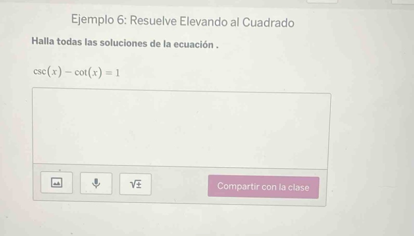 ejemplo 6: resuelve elevando al cuadrado halla todas las soluciones de la ecuación. csc(x) - cot(x) = 1