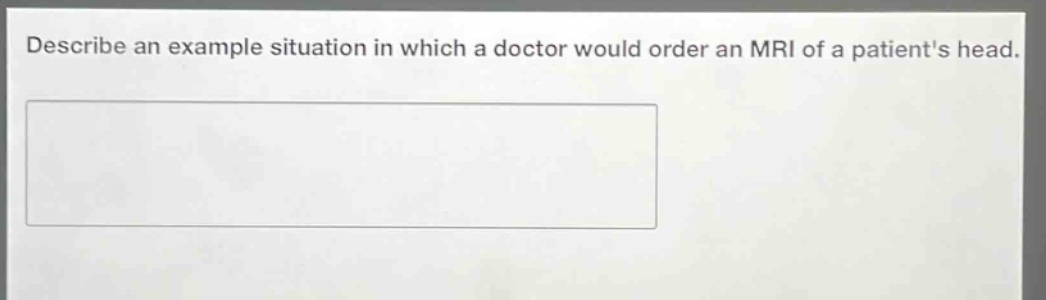 describe an example situation in which a doctor would order an mri of a patients head.