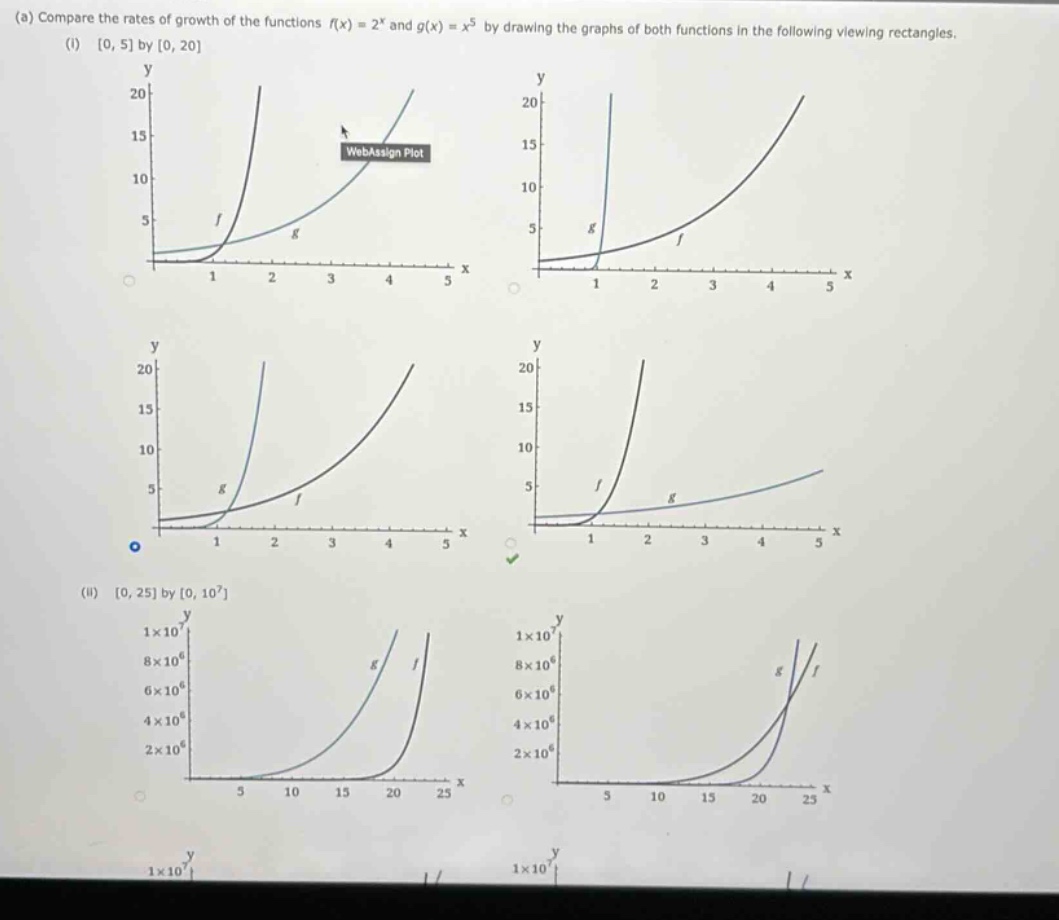(a) compare the rates of growth of the functions f(x) = 2^x and g(x) = x^5 by drawing the graphs of both functions in the following viewing rectangles. (i) 0, 5 by 0, 20 (ii) 0, 25 by 0, 10^7