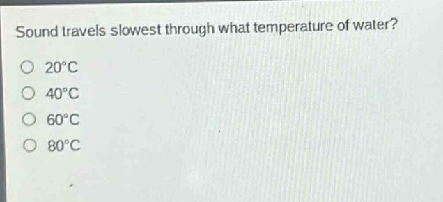 sound travels slowest through what temperature of water? 20°c 40°c 60°c 80°c