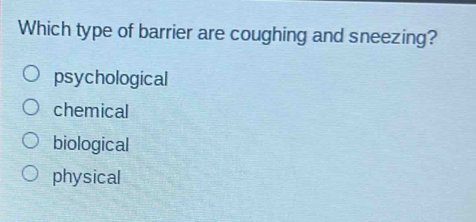 which type of barrier are coughing and sneezing?\n psychological\n chemical\n biological\n physical