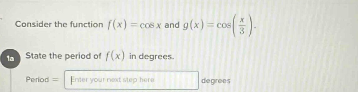 consider the function f(x)=cos x and g(x)=cos(x/3). 1a state the period of f(x) in degrees. period = enter your next step here degrees