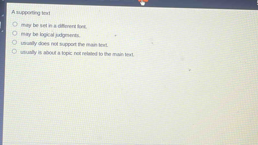 a supporting text\no may be set in a different font.\no may be logical judgments.\no usually does not support the main text.\no usually is about a topic not related to the main text.