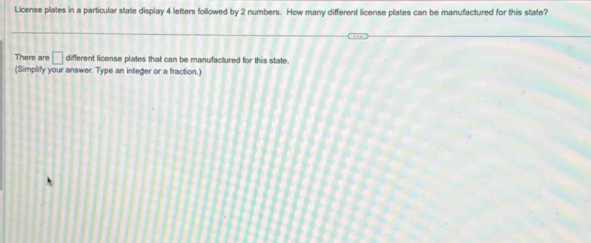 license plates in a particular state display 4 letters followed by 2 numbers. how many different license plates can be manufactured for this state? there are different license plates that can be manufactured for this state. (simplify your answer. type an integer or a fraction.)