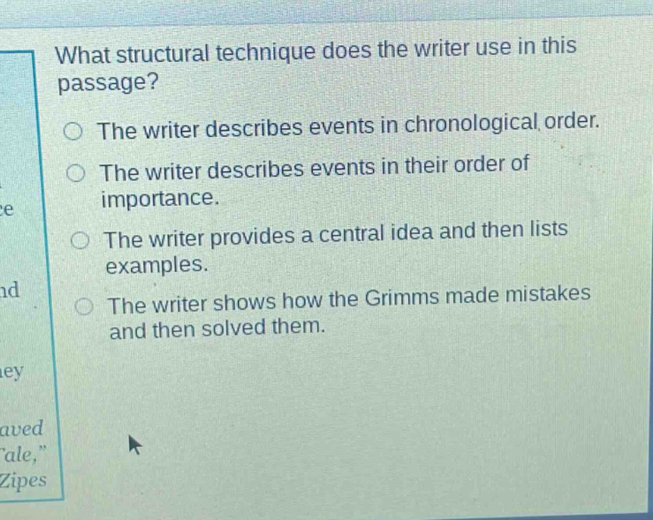what structural technique does the writer use in this passage? the writer describes events in chronological order. the writer describes events in their order of importance. the writer provides a central idea and then lists examples. the writer shows how the grimms made mistakes and then solved them.