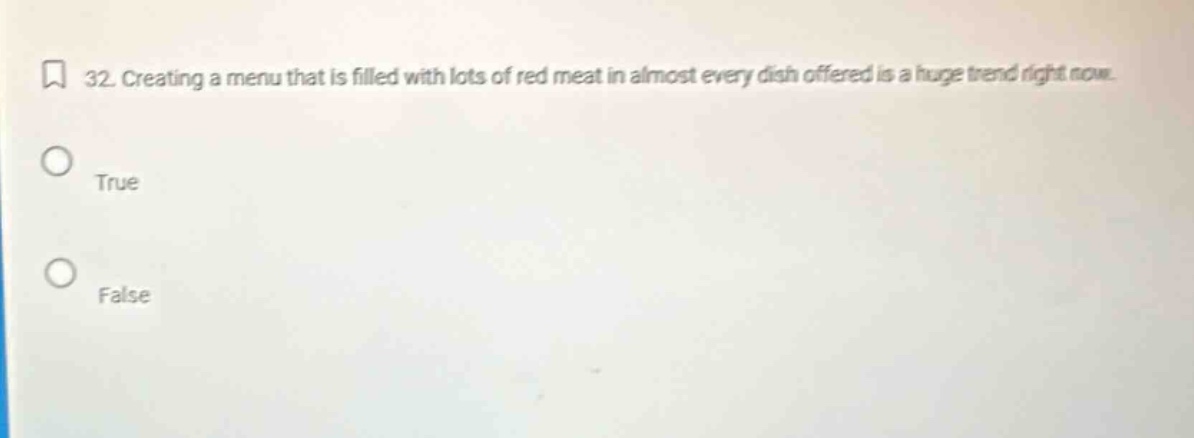 32. creating a menu that is filled with lots of red meat in almost every dish offered is a huge trend right now. true false