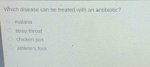 which disease can be treated with an antibiotic?\nmalaria\nstrep throat\nchicken pox\nathletes foot