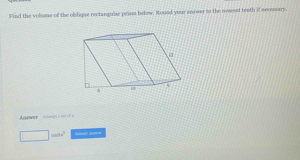 find the volume of the oblique rectangular prism below. round your answer to the nearest tenth if necessary. answer attempt 1 out of 2 units³ submit answer