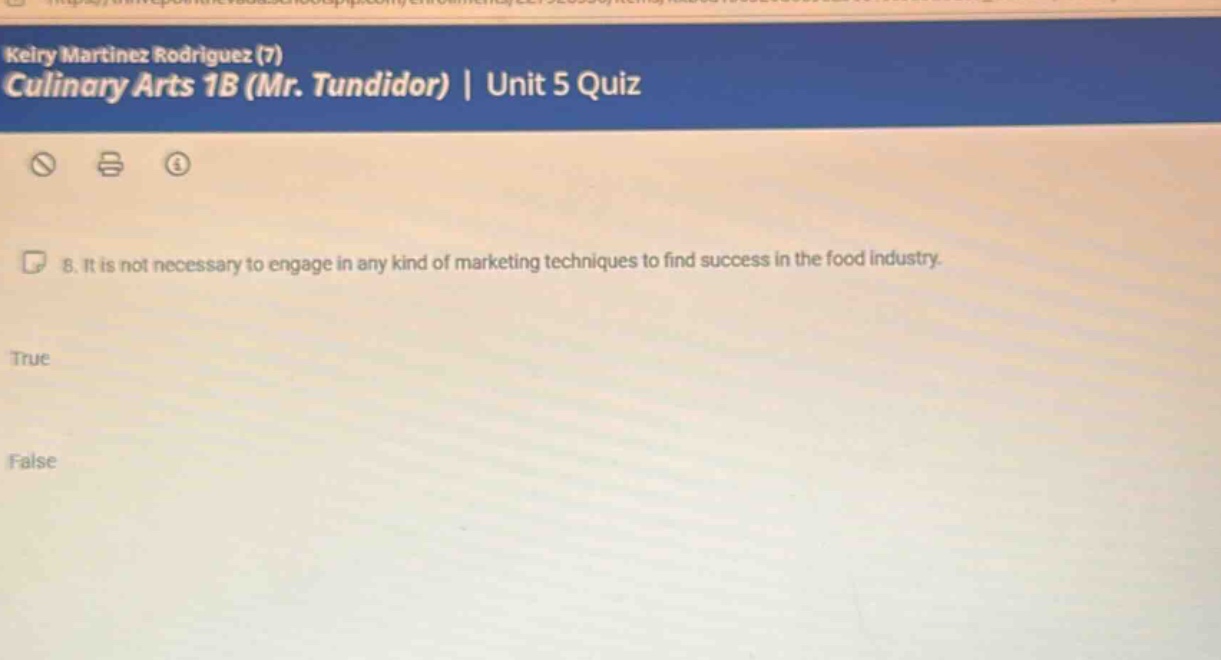 keiry martinez rodriguez (7) culinary arts 1b (mr. tundidor) | unit 5 quiz 8. it is not necessary to engage in any kind of marketing techniques to find success in the food industry. true false