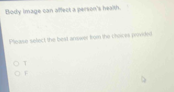 body image can affect a persons health. please select the best answer from the choices provided. o t o f