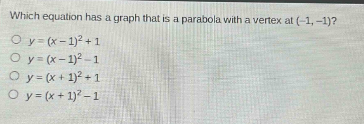 which equation has a graph that is a parabola with a vertex at (-1, -1)?\no y=(x - 1)^2+1\no y=(x - 1)^2-1\no y=(x + 1)^2+1\no y=(x + 1)^2-1