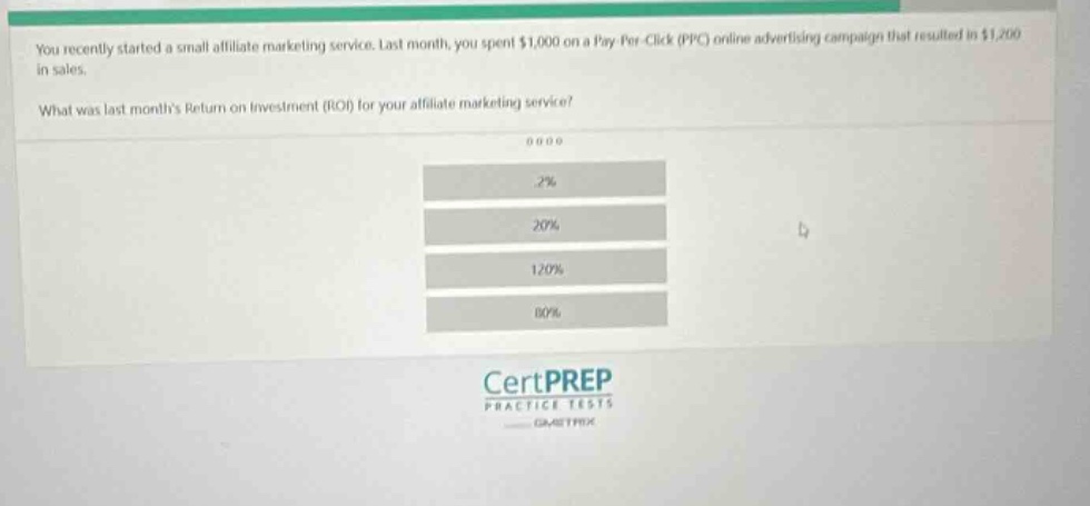 you recently started a small affiliate marketing service. last month, you spent $1,000 on a pay - per - click (ppc) online advertising campaign that resulted in $1,200 in sales. what was last months return on investment (roi) for your affiliate marketing service? 2% 20% 120% 100%
