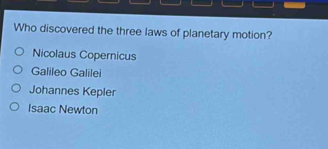 who discovered the three laws of planetary motion?\no nicolaus copernicus\no galileo galilei\no johannes kepler\no isaac newton