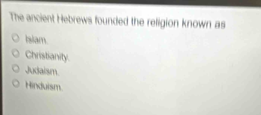 the ancient hebrews founded the religion known as\nislam.\nchristianity.\njudaism.\nhinduism.