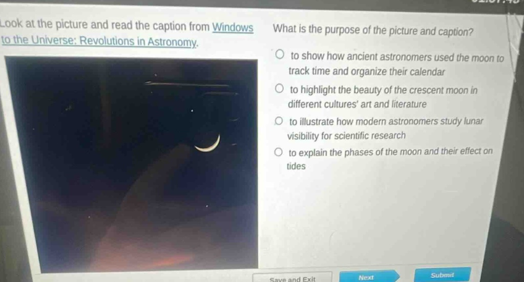 look at the picture and read the caption from windows to the universe: revolutions in astronomy. what is the purpose of the picture and caption? to show how ancient astronomers used the moon to track time and organize their calendar to highlight the beauty of the crescent moon in different cultures art and literature to illustrate how modern astronomers study lunar visibility for scientific research to explain the phases of the moon and their effect on tides