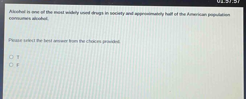 alcohol is one of the most widely used drugs in society and approximately half of the american population consumes alcohol. please select the best answer from the choices provided. o t o f