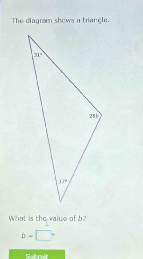 the diagram shows a triangle. what is the value of b? b = °