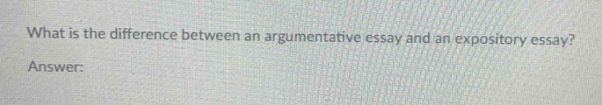 what is the difference between an argumentative essay and an expository essay? answer: