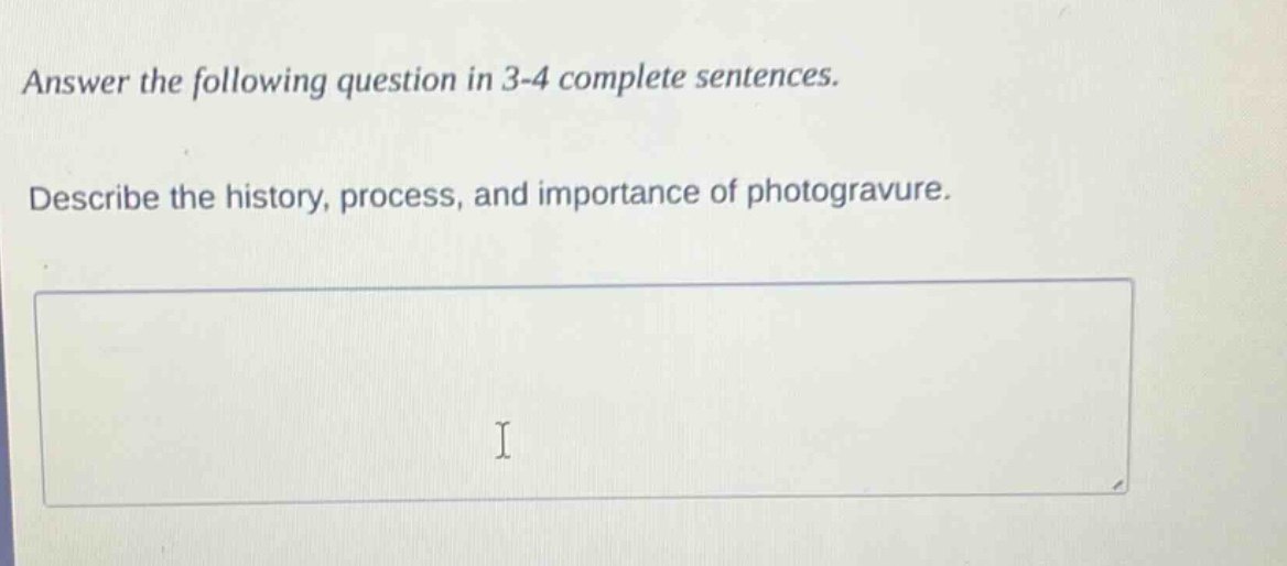 answer the following question in 3 - 4 complete sentences. describe the history, process, and importance of photogravure.