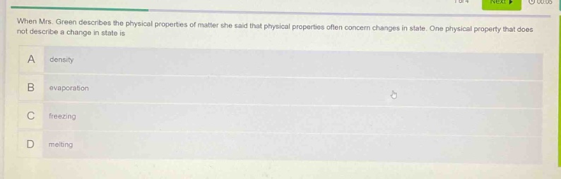 when mrs. green describes the physical properties of matter she said that physical properties often concern changes in state. one physical property that does not describe a change in state is a density b evaporation c freezing d melting