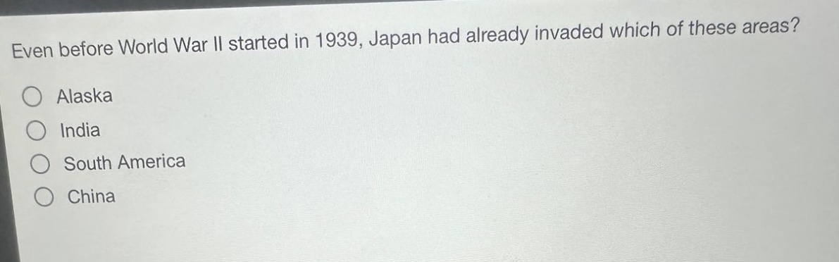 even before world war ii started in 1939, japan had already invaded which of these areas?\no alaska\no india\no south america\no china