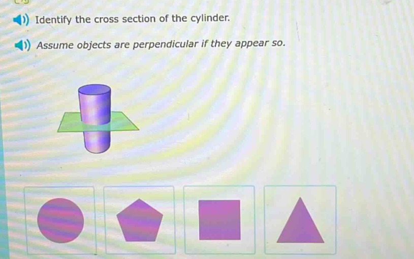 identify the cross - section of the cylinder. assume objects are perpendicular if they appear so.