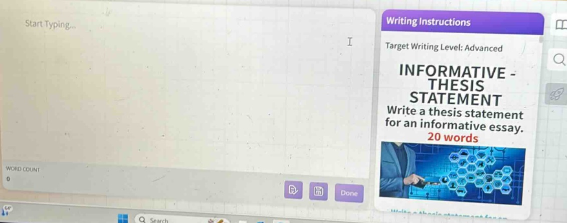 writing instructions\ntarget writing level: advanced\ninformative - thesis statement\nwrite a thesis statement for an informative essay.\n20 words