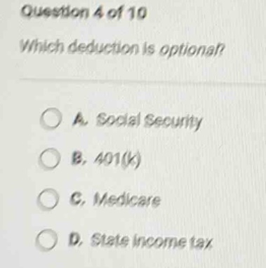 question 4 of 10 which deduction is optional? a. social security b. 401(k) c. medicare d. state income tax