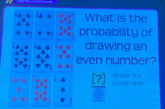 what is the probability of drawing an even number? enter the numerator.