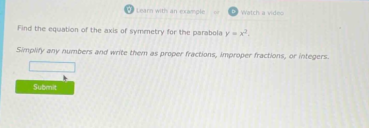 find the equation of the axis of symmetry for the parabola y = x². simplify any numbers and write them as proper fractions, improper fractions, or integers.