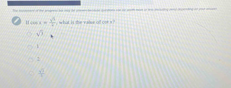 the movement of the progress bar may be uneven because questions can be worth more or less (including zero) depending on your answer. if cos x = √3 / 2, what is the value of cot x? √3 1 2 √3 / 3