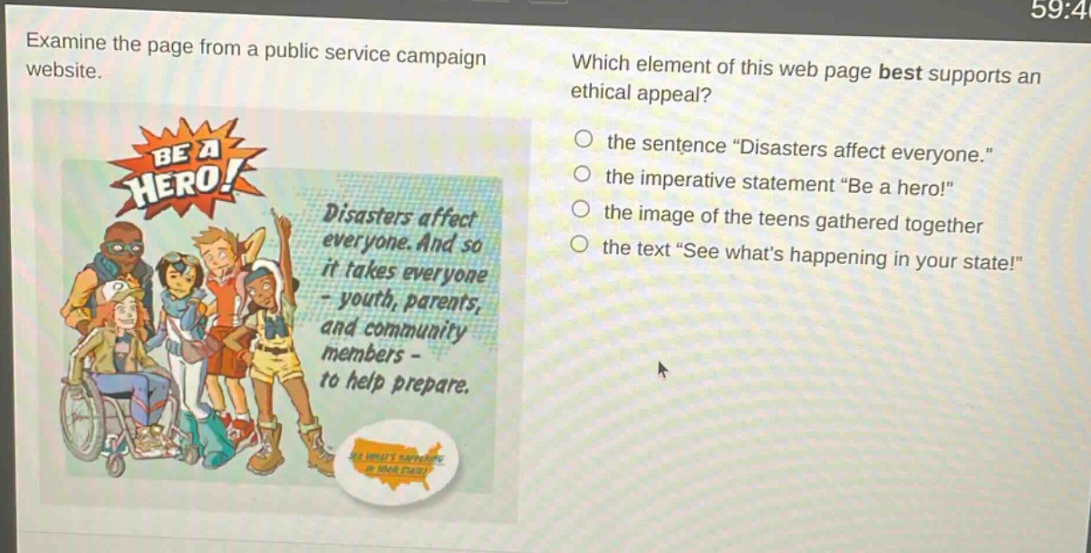 examine the page from a public service campaign website. which element of this web page best supports an ethical appeal? the sentence \disasters affect everyone.\ the imperative statement \be a hero!\ the image of the teens gathered together the text \see whats happening in your state!\